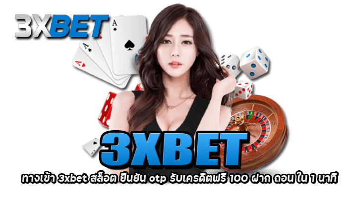 ทางเข้า 3xbet สล็อต ยืนยัน otp รับเครดิตฟรี 100 ฝาก ถอน ใน 1 นาที