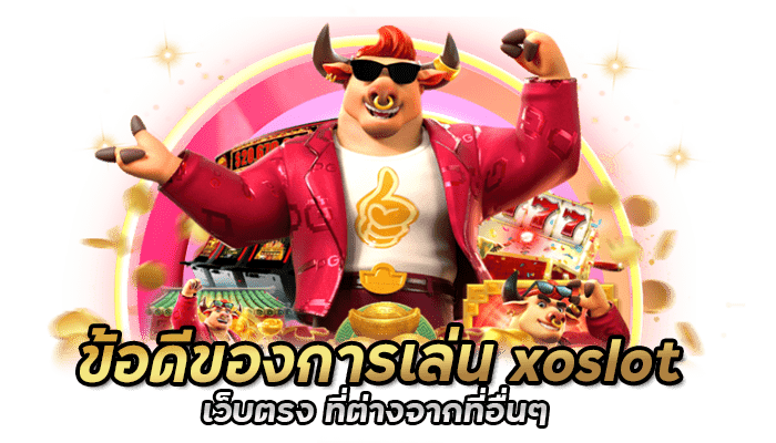 ข้อดีของการเล่น xoslot เว็บตรง