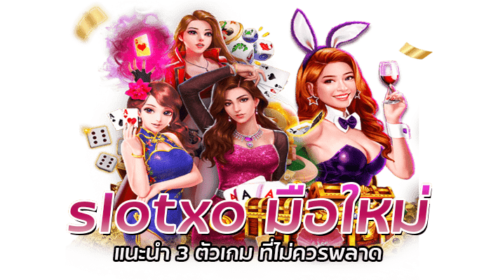 slotxo มือใหม่ แนะนำ 3 ตัวเกม